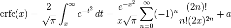
 \operatorname{erfc}(x) =
 \frac{2}{\sqrt{\pi}} \int_x^{\infty} e^{-t^2}\,dt =
 \frac{e^{-x^2}}{x\sqrt{\pi}}\sum_{n=0}^\infty (-1)^n \frac{(2n)!}{n!(2x)^{2n}}+a
 